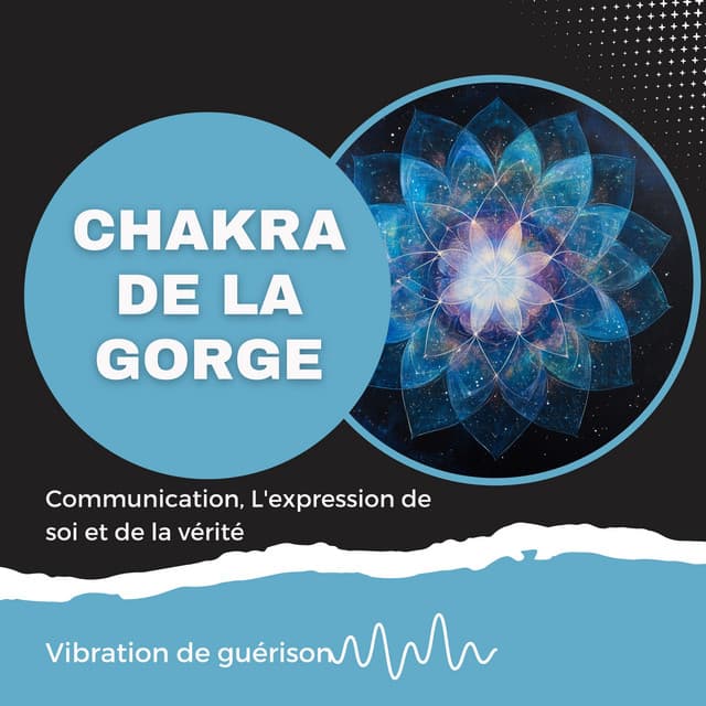Chakra de la gorge - Communication, L'expression de soi et de la vérité - Vibration de guérison