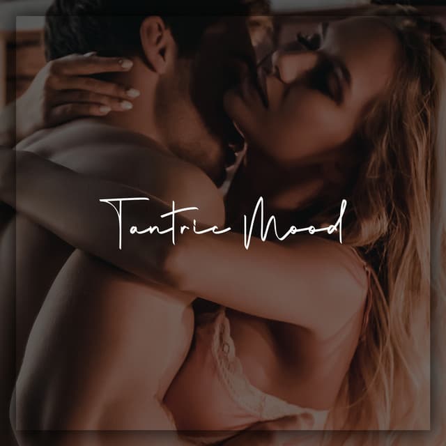 Tantric Mood: Sexual Sensations for Tonight - Erotic Relaxation New Age Maker