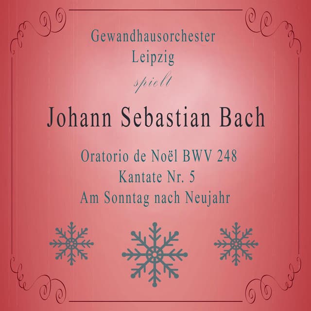 Gewandhausorchester Leipzig spielt: Johann Sebastian Bach: Oratorio de Noël BWV 248, Kantate Nr. 5, Am Sonntag nach Neujahr - Johann Sebastian Bach