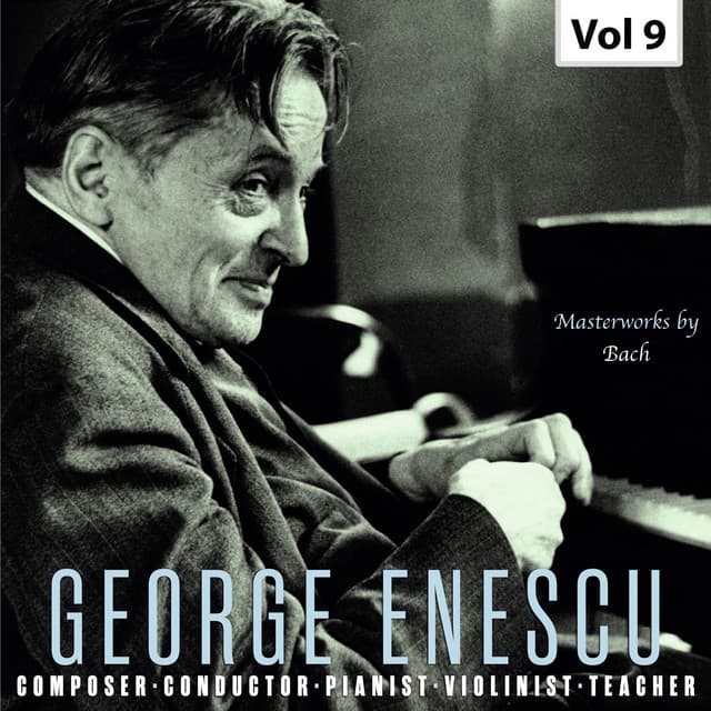 George Enescu: Composer, Conductor, Pianist, Violinist & Teacher, Vol. 9 - Johann Sebastian Bach