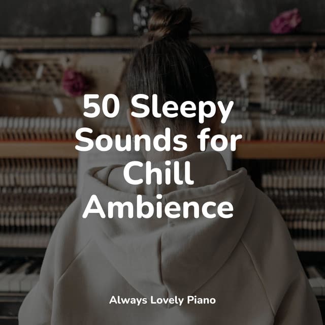 50 Sleepy Sounds for Chill Ambience - Study Music And Piano Music