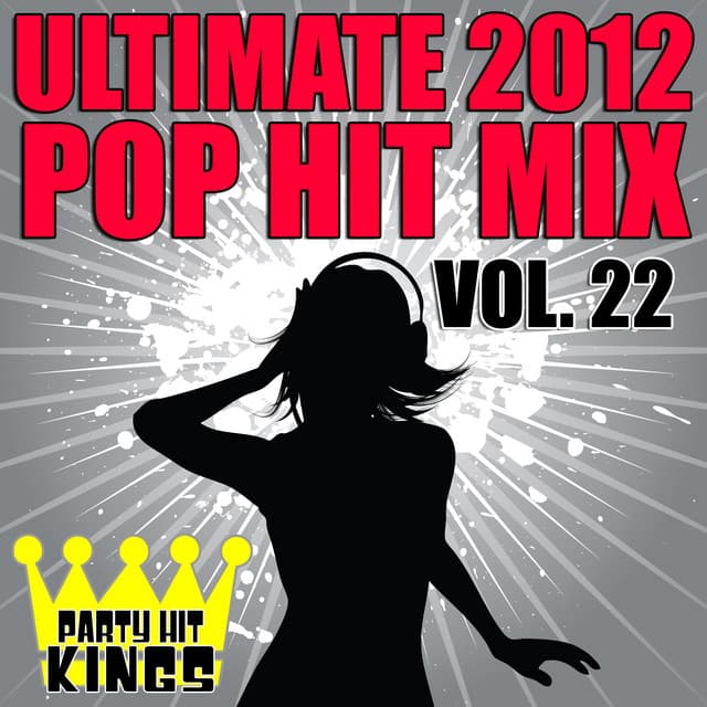 Ultimate 2012 Pop Hit Mix, Vol. 22 - Party Hit Kings