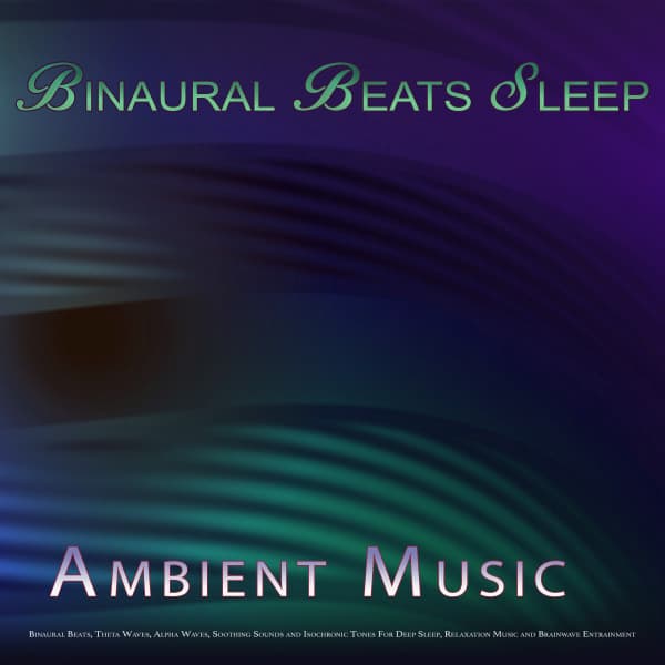 Binaural Beats Sleep: Ambient Music, Binaural Beats, Theta Waves, Alpha Waves, Soothing Sounds and Isochronic Tones For Deep Sleep, Relaxation Music and Brainwave Entrainment - Binaural Beats Sleep