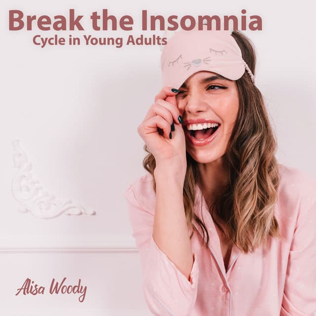 Break the Insomnia Cycle in Young Adults: Stop Negative Thinking, Negative Emotions, Unhelpful Behaviors - Alisa Woody