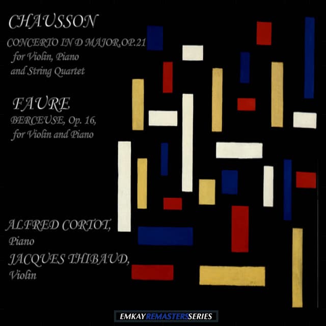 Chausson: Concerto in F Major, Op. 21 for Piano, Violin and String Quartet - Faure: Berceuse, Op. 16, for Violin and Piano - Alfred Cortot & Jacques Thibaud