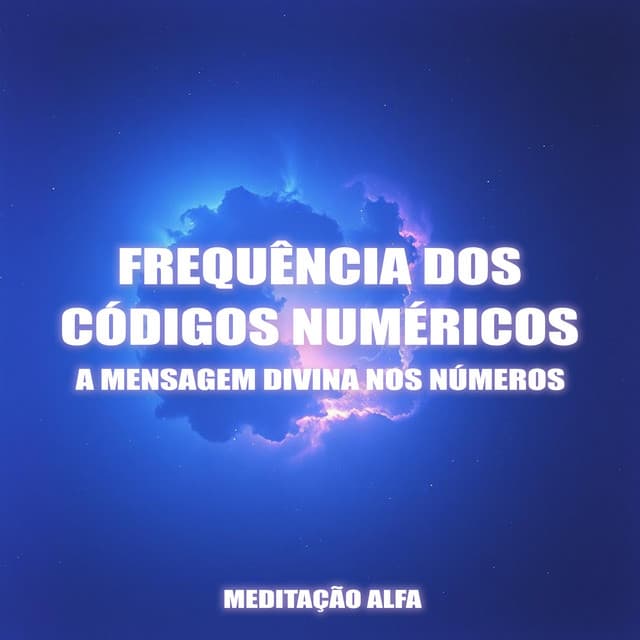 Frequência dos Códigos Numéricos, A Mensagem Divina dos Números - Meditação Alfa
