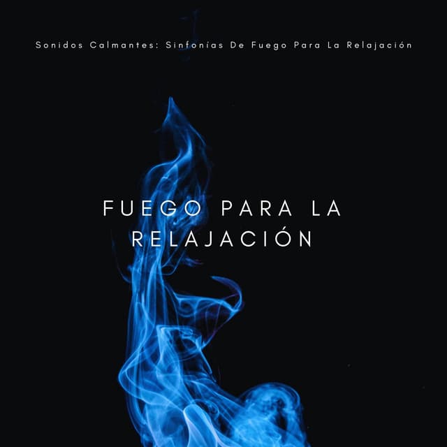 Sonidos Calmantes: Sinfonías De Fuego Para La Relajación - Fuego Ambiental