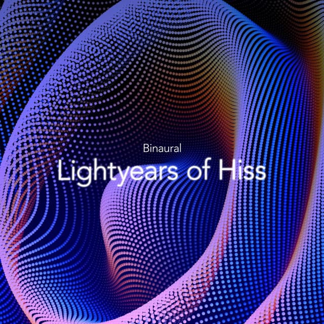 Lightyears of Hiss - Binaural