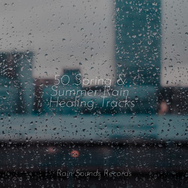 50 Spring & Summer Rain Healing Tracks - Relaxing Rain Sounds