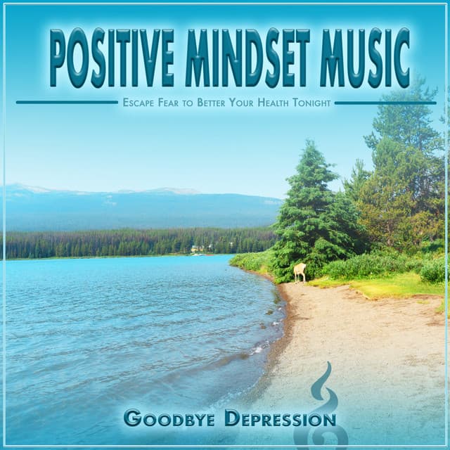 Positive Mindset Music: Escape Fear to Better Your Health Tonight - Goodbye Depression