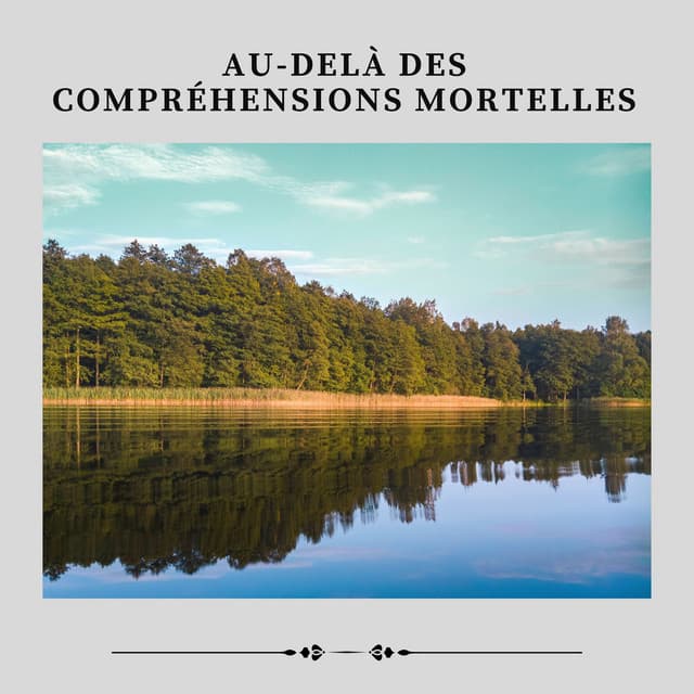 Au-delà des Compréhensions Mortelles - Détente, Musique Relaxante et Détente