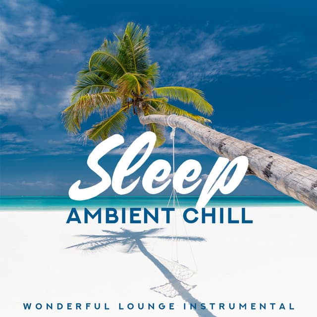 Sleep Ambient Chill: Wonderful Lounge Instrumental - Tropical Dream, Calm Mind & Summer Time - Tropical Chill Paradise