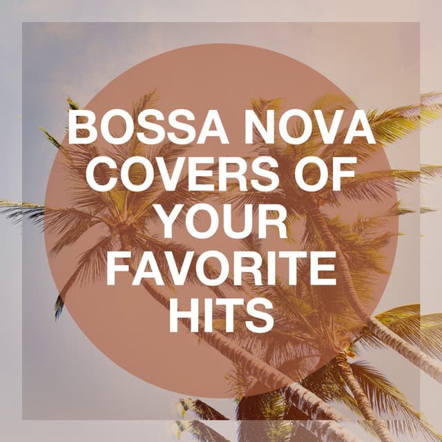Bossa Nova Covers of Your Favorite Hits - Bossa Cafe en Ibiza