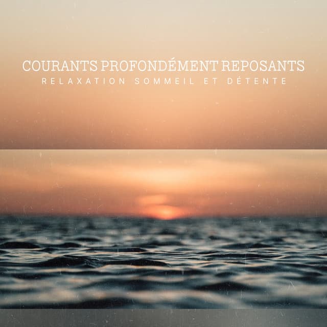 Courants Profondément Reposants - Relaxation Sommeil et Détente