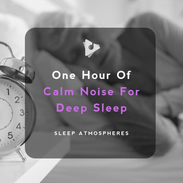 1 Hour Of Calm Noise For Deep Sleep - Sleep Atmospheres