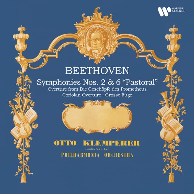 Beethoven: Symphonies Nos. 2 & 6 "Pastoral", Coriolan Overture, Overture from Die Geschöpfe des Prometheus & Grosse Fuge - Ludwig van Beethoven