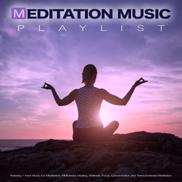 Meditation Music Playlist: Relaxing 1 Hour Music For Meditation, Mindfulness, Healing, Wellness. Focus, Concentration and Transcendental Meditation - Meditation Music