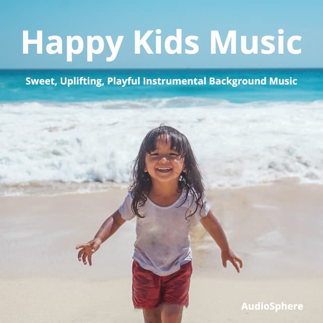 Happy Kids Music: Sweet, Uplifting, Playful Instrumental Background Music - Audiosphere