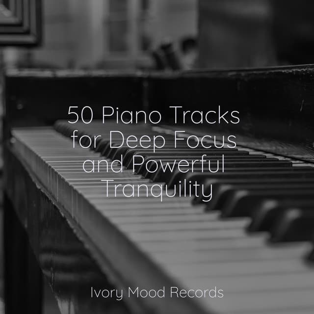50 Piano Tracks for Deep Focus and Powerful Tranquility - Ivory Mood