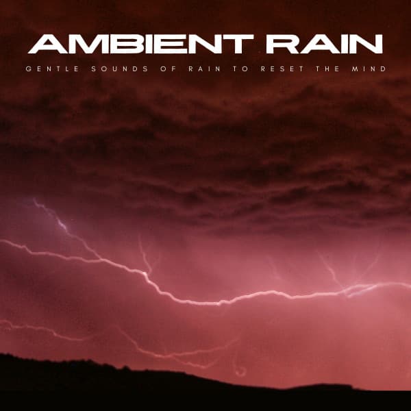 Ambient Rain: Gentle Sounds Of Rain To Reset The Mind - Earth Melody