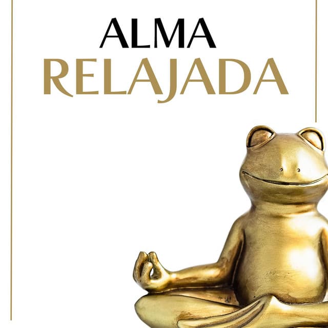 Alma Relajada: Melodías Tranquilas para Meditar y Reducir el Estrés - Meditaciones Espirituales