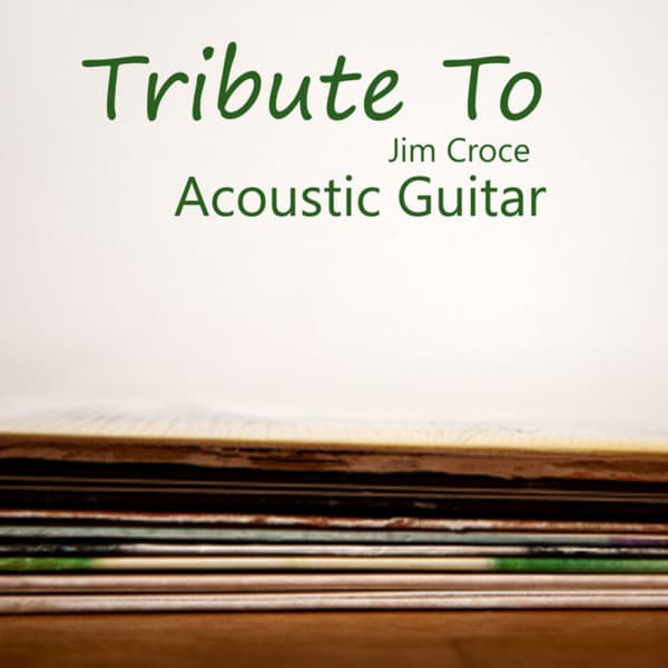 Acoustic Guitar: Tribute to Jim Croce - Acoustic Guitar Tribute Players