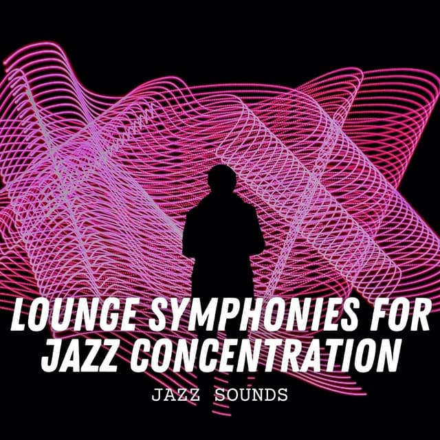 Jazz Sounds: Lounge Symphonies for Jazz Concentration - Restaurant Jazz Classics