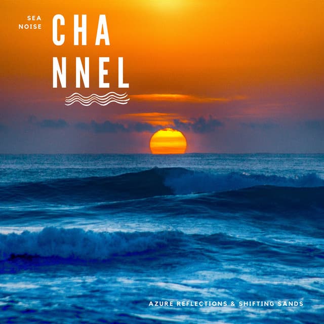 Azure Reflections & Shifting Sands - Sea Noise Channel