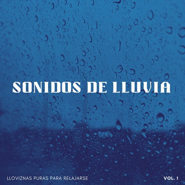 Sonidos De Lluvia: Lloviznas Puras Para Relajarse Vol. 1 - Lloviendo Relajante