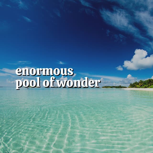 Enormous Pool of Wonder - Natural Sounds