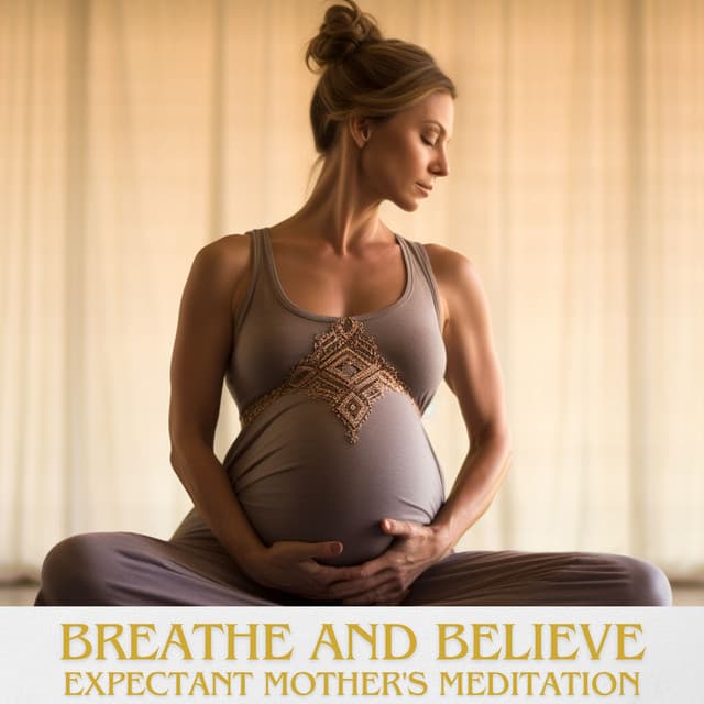 Breathe and Believe: Expectant Mother's Meditation: Ultimate Birthing Music Compilation to Alleviate Stress, Labor, Prenatal Yoga - Nature Music Pregnancy Academy