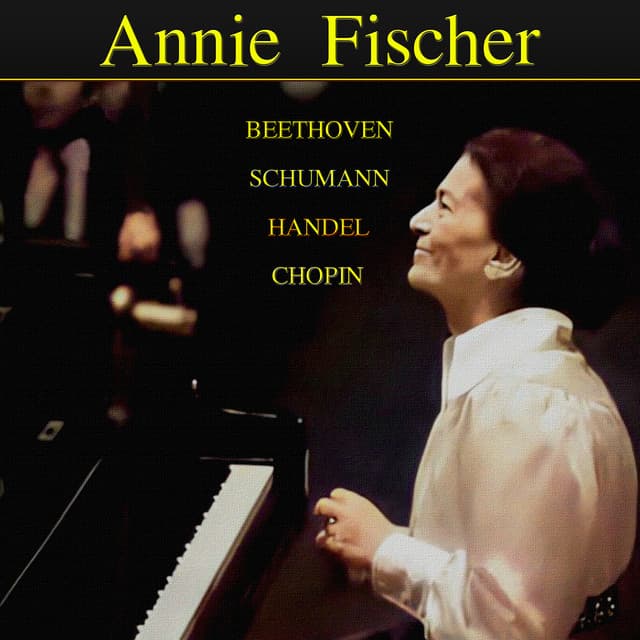 Annie Fischer: Beethoven, Schumann, Handel, Chopin - Annie Fischer