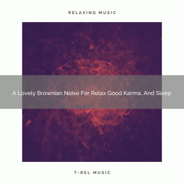 A Lovely Brownian Noise For Relax Good Karma, And Sleep - Fan Brown Noises