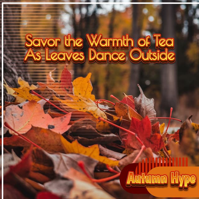 Savor the Warmth of Tea As Leaves Dance Outside - Autumn Hype
