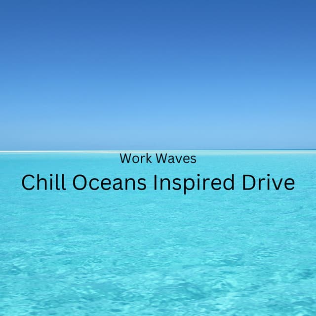 Work Waves: Chill Oceans Inspired Drive - Stress Relief