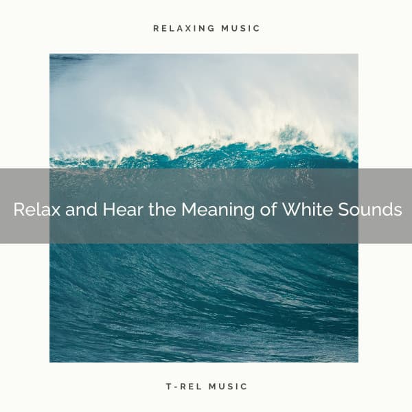 Relax and Hear the Meaning of White Sounds - Sleep Noise Relax