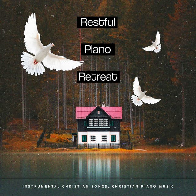Restful Piano Retreat - Instrumental Christian Songs, Christian Piano Music