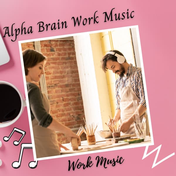 Work Music: Alpha Brain Work Music - Focus and Concentration