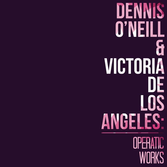 Dennis O'Neill & Victoria De Los Angeles: Operatic Works - Dennis O'Neill