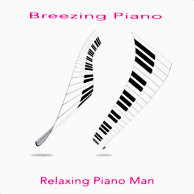 Breezing Piano - Relaxing Piano Man