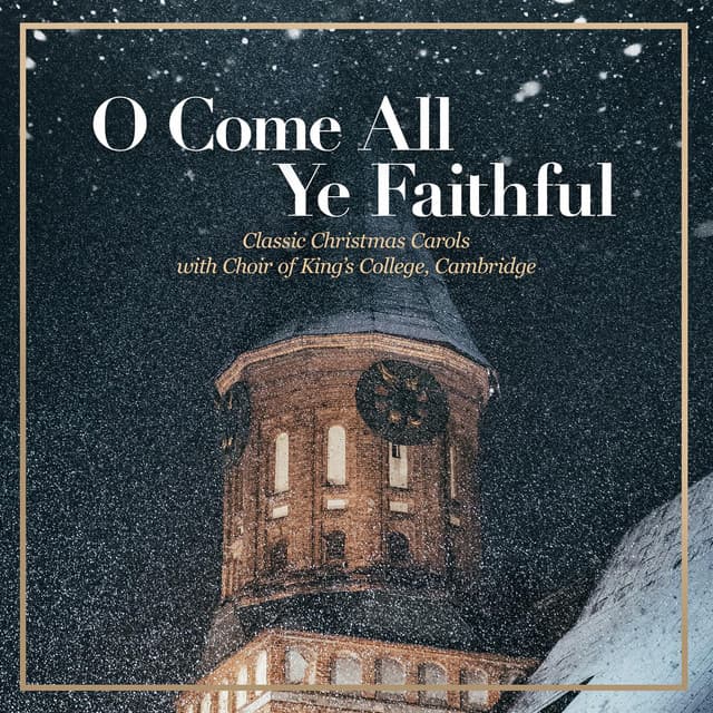 O Come All Ye Faithful – Classic Christmas Carols with Choir of King’s College, Cambridge - Choir of King's College, Cambridge