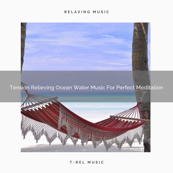 Tension Relieving Ocean Water Music For Perfect Meditation - Spa And Soft Relax