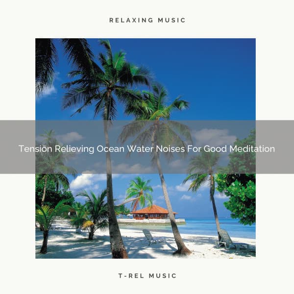 Tension Relieving Ocean Water Noises For Good Meditation - Eternal Relax