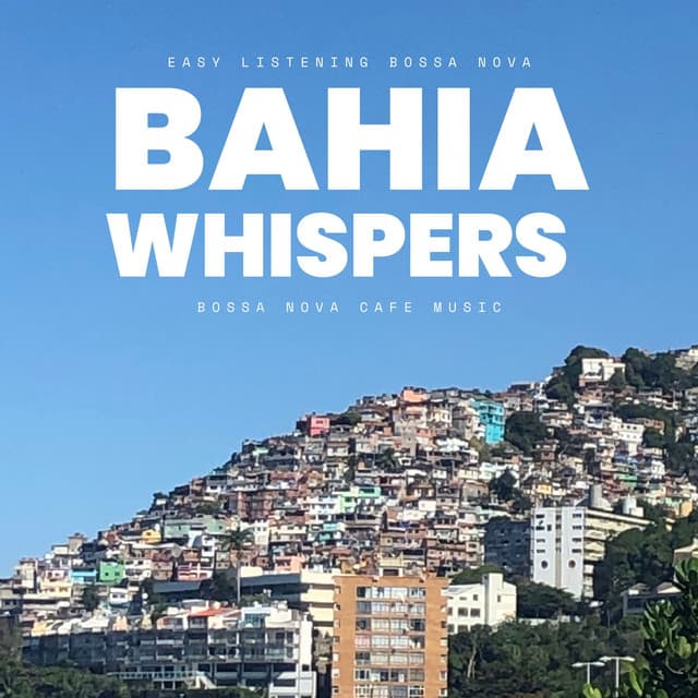 Bahia Whispers: Easy Listening Bossa Nova - Bossa Nova Cafe Music