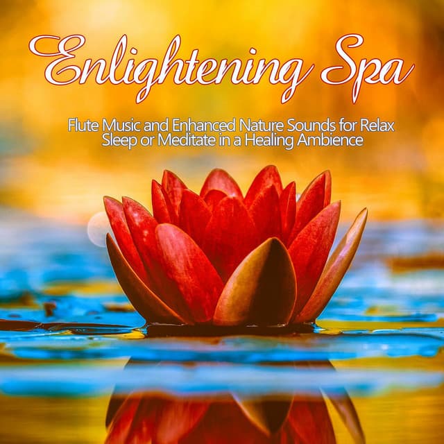 Enlightening Spa: Flute Music and Enhanced Nature Sounds for Relax, Sleep or Meditate in a Healing Ambience - Spa Music Relaxation