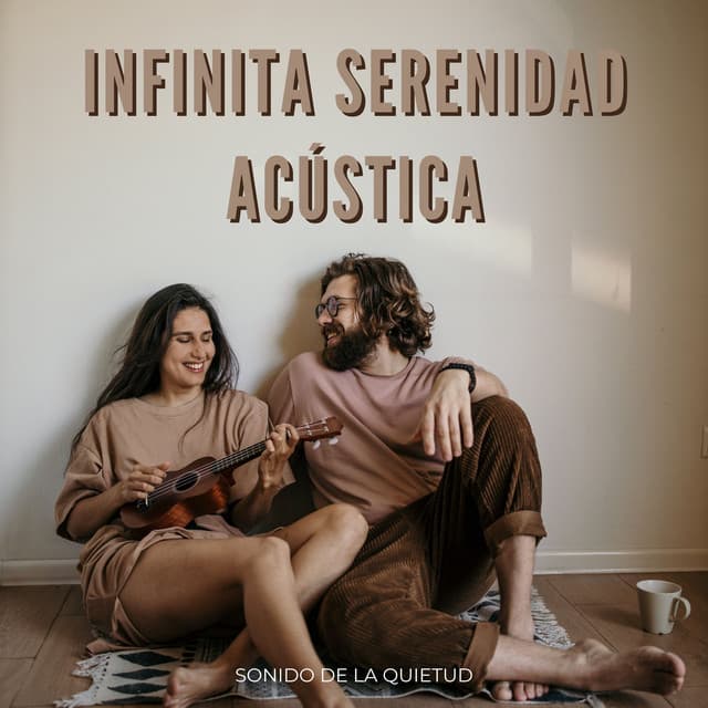 Infinita Serenidad Acústica: Sonido De La Quietud - Serenidad y Armonía