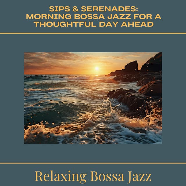 Sips & Serenades: Morning Bossa Jazz for a Thoughtful Day Ahead - Relaxing Bossa Jazz