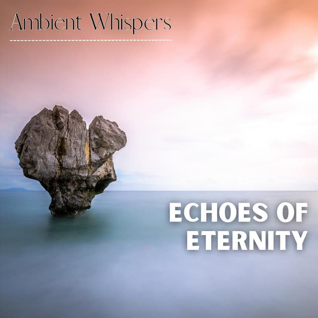 Echoes Of Eternity - Ambient Whispers