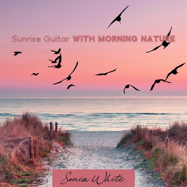 Sunrise Guitar with Morning Nature: Soft Music for Better Mood & Birds, River and Ocean Waves - Sonia White