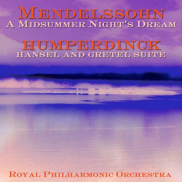 Mendelssohn: A Midsummer Night's Dream - Humperdinck: Hansel and Gretel Suite - Felix Mendelssohn